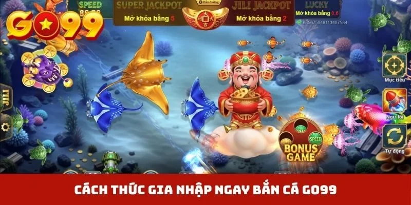 Cách thức gia nhập ngay bắn cá GO99