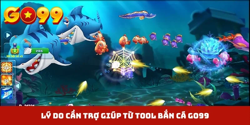 Lý do cần trợ giúp từ tool bắn cá GO99