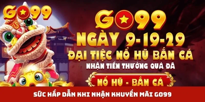 Sức hấp dẫn khi nhận khuyến mãi GO99